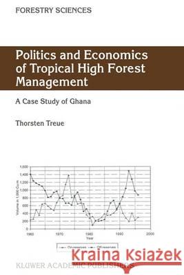 Politics and Economics of Tropical High Forest Management: A Case Study of Ghana Treue, Thorsten 9780792369318 Springer Netherlands