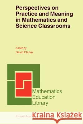 Perspectives on Practice and Meaning in Mathematics and Science Classrooms David Clarke D. Clarke 9780792369394 Kluwer Academic Publishers