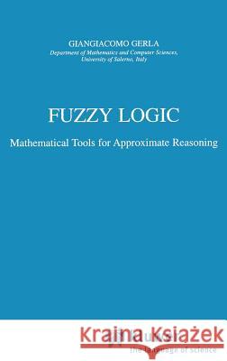 Fuzzy Logic: Mathematical Tools for Approximate Reasoning Gerla, G. 9780792369417 Springer