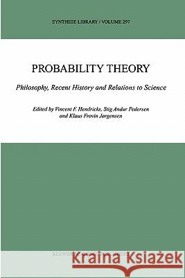 Probability Theory: Philosophy, Recent History and Relations to Science Hendricks, Vincent F. 9780792369523 Kluwer Academic Publishers
