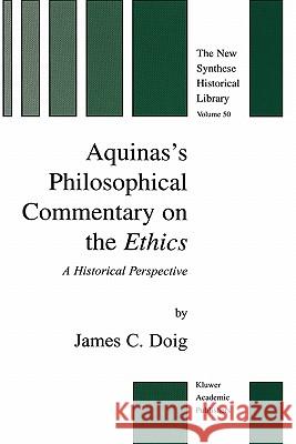 Aquinas's Philosophical Commentary on the Ethics: A Historical Perspective Doig, J. C. 9780792369547 Springer