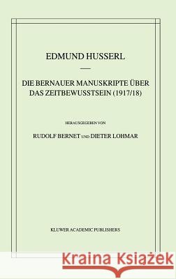 Die Bernauer Manuskripte Über Das Zeitbewusstsein (1917/18) Husserl, Edmund 9780792369561 Kluwer Academic Publishers
