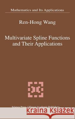 Multivariate Spline Functions and Their Applications Renhong Wang Ren-Hong Wang Wang Ren-Hon 9780792369677 Springer