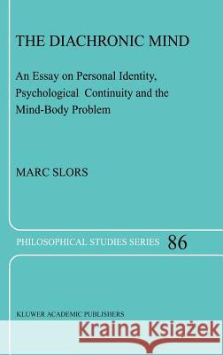 The Diachronic Mind: An Essay on Personal Identity, Psychological Continuity and the Mind-Body Problem Slors, M. V. 9780792369783 Kluwer Academic Publishers