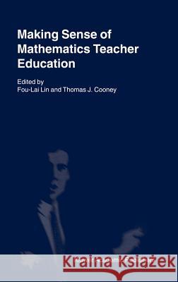 Making Sense of Mathematics Teacher Education Fou-Lai Lin Lin Fou-La Thomas J. Cooney 9780792369851 Springer