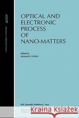 Optical and Electronic Process of Nano-Matters Motoichi Ohtsu Motoichi Ohtsu 9780792369875 Kluwer Academic Publishers