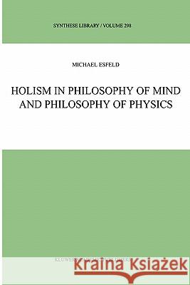 Holism in Philosophy of Mind and Philosophy of Physics Michael Esfeld M. Esfeld 9780792370031