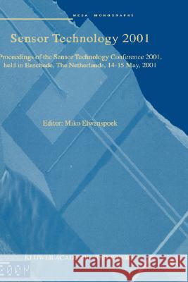 Sensor Technology 2001: Proceedings of the Sensor Technology Conference 2001, Held in Enschede, the Netherlands 14-15 May, 2001 Elwenspoek, Miko 9780792370123 Kluwer Academic Publishers