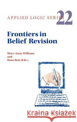 Frontiers in Belief Revision Mary-Anne Williams M. Williams H. Rott 9780792370215 Kluwer Academic Publishers