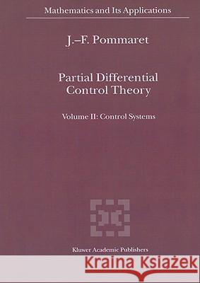 Partial Differential Control Theory: Volume I: Mathematical Tools, Volume II: Control System Pommaret, J. F. 9780792370376 Kluwer Academic Publishers