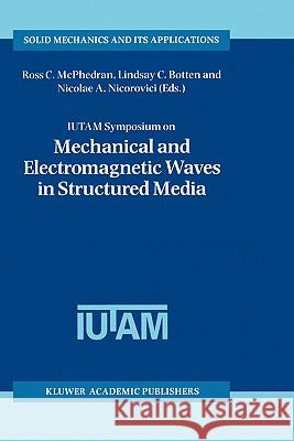 Iutam Symposium on Mechanical and Electromagnetic Waves in Structured Media: Proceedings of the Iutam Symposium Held in Sydney, Nsw, Australia, 18-22 McPhedran, Ross C. 9780792370383