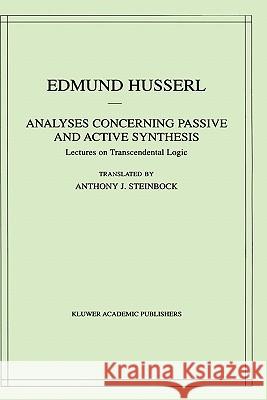 Analyses Concerning Passive and Active Synthesis: Lectures on Transcendental Logic Husserl, Edmund 9780792370659 Kluwer Academic Publishers