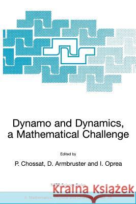 Dynamo and Dynamics, a Mathematical Challenge P. Chossat Dieter Armbruster Iuliana Oprea 9780792370703 Springer