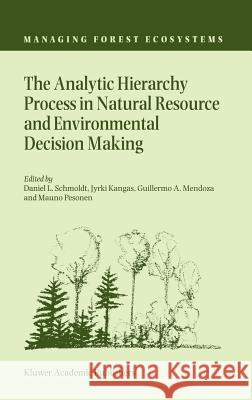 The Analytic Hierarchy Process in Natural Resource and Environmental Decision Making Daniel L. Schmoldt Daniel L. Schmoldt Jyrki Kangas 9780792370765