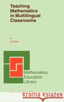 Teaching Mathematics in Multilingual Classrooms Jill Adler J. B. Adler 9780792370796 Kluwer Academic Publishers