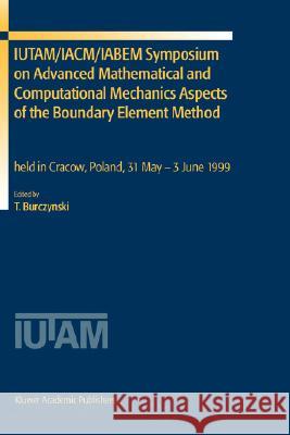 Iutam/Iacm/Iabem Symposium on Advanced Mathematical and Computational Mechanics Aspects of the Boundary Element Method: Held in Cracow, Poland, 31 May Burczynski, Tadeusz 9780792370819