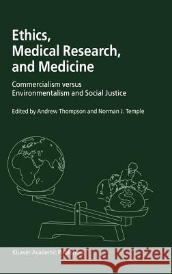 Ethics, Medical Research, and Medicine: Commercialism Versus Environmentalism and Social Justice Thompson, Andrew 9780792370840 Kluwer Academic Publishers