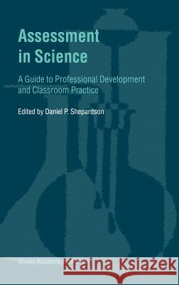 Assessment in Science: A Guide to Professional Development and Classroom Practice Shepardson, D. P. 9780792370932 Kluwer Academic Publishers