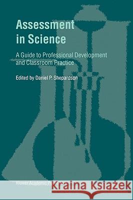 Assessment in Science: A Guide to Professional Development and Classroom Practice Shepardson, D. P. 9780792370949 Springer