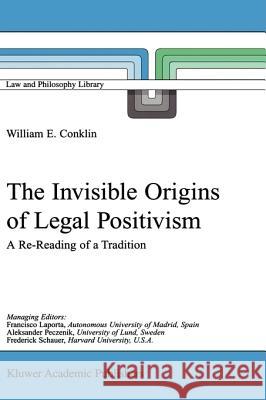 The Invisible Origins of Legal Positivism: A Re-Reading of a Tradition Conklin, W. E. 9780792371014 Kluwer Academic Publishers