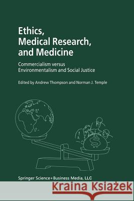 Ethics, Medical Research, and Medicine: Commercialism Versus Environmentalism and Social Justice Thompson, Andrew 9780792371038 Springer