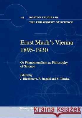 Ernst Mach's Vienna 1895-1930: Or Phenomenalism as Philosophy of Science Blackmore, J. T. 9780792371229 Kluwer Academic Publishers