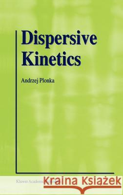 Dispersive Kinetics A. Plonka Andrzej Plonka 9780792371281 Kluwer Academic Publishers