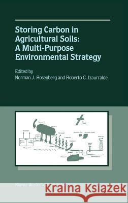 Storing Carbon in Agricultural Soils : A Multi-Purpose Environmental Strategy Norman J. Rosenberg Norman J. Rosenberg Roberto C. Izaurralde 9780792371496 Kluwer Academic Publishers
