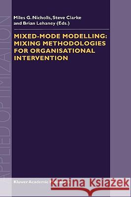 Mixed-Mode Modelling: Mixing Methodologies for Organisational Intervention Nicholls, M. G. 9780792371519 Kluwer Academic Publishers