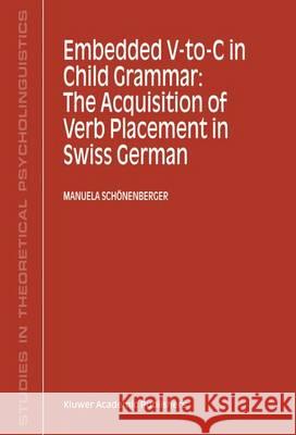 Embedded V-To-C in Child Grammar: The Acquisition of Verb Placement in Swiss German Manuela Schc6nenberger Manuela Schonenberger Manuela Schanenberger 9780792371861 Springer