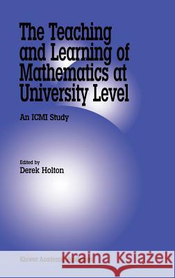 The Teaching and Learning of Mathematics at University Level: An ICMI Study Holton, Derek 9780792371915 Kluwer Academic Publishers