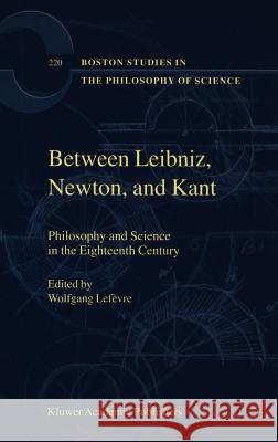 Between Leibniz, Newton, and Kant: Philosophy and Science in the Eighteenth Century Lefèvre, Wolfgang 9780792371984 Kluwer Academic Publishers