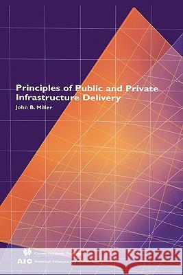 Principles of Public and Private Infrastructure Delivery John B. Miller 9780792372011 Kluwer Academic Publishers
