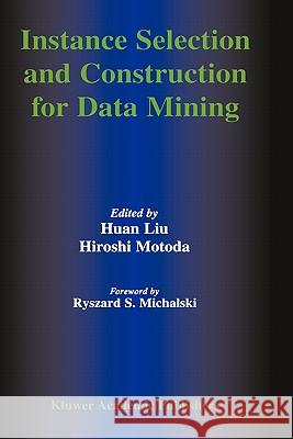 Instance Selection and Construction for Data Mining Huan Liu Liu Hua Hiroshi Motoda 9780792372097 Kluwer Academic Publishers