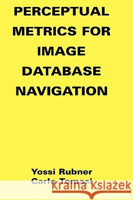 Perceptual Metrics for Image Database Navigation Yossi Rubner Carlo Tomasi Carlo Tomasi 9780792372196 Kluwer Academic Publishers