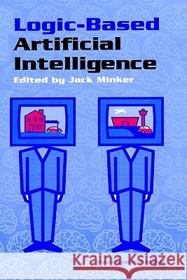 Logic-Based Artificial Intelligence Jack Minker 9780792372240 Kluwer Academic Publishers