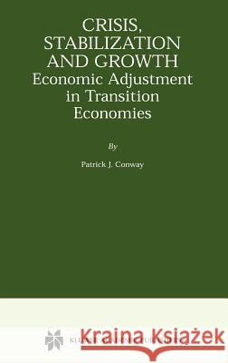 Crisis, Stabilization and Growth: Economic Adjustment in Transition Economies Conway, Patrick J. 9780792372288