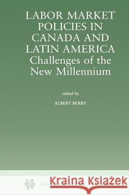 Labor Market Policies in Canada and Latin America: Challenges of the New Millennium Albert Berry 9780792372325 Springer Netherlands