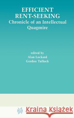 Efficient Rent-Seeking: Chronicle of an Intellectual Quagmire Lockard, Alan 9780792372424 Kluwer Academic Publishers