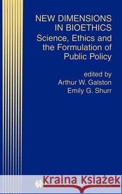 New Dimensions in Bioethics: Science, Ethics and the Formulation of Public Policy Galston, Arthur W. 9780792372493 Kluwer Academic Publishers