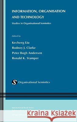 Information, Organisation and Technology: Studies in Organisational Semiotics Liu, Kecheng 9780792372585 Kluwer Academic Publishers