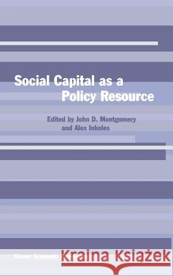 Social Capital as a Policy Resource Montgomery                               John D. Montgomery Alex Inkeles 9780792372738