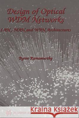 Design of Optical Wdm Networks: Lan, Man and WAN Architectures Ramamurthy, Byrav 9780792372813 Kluwer Academic Publishers