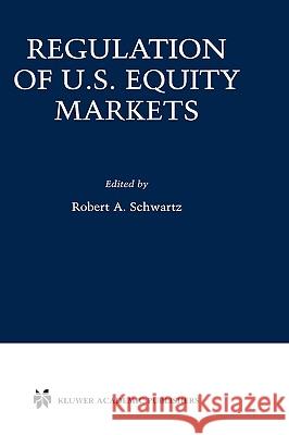 Regulation of U.S. Equity Markets Robert A. Schwartz Robert A. Schwartz 9780792372820