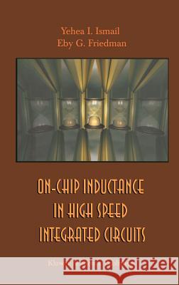On-Chip Inductance in High Speed Integrated Circuits Yehea I. Ismail Eby G. Friedman 9780792372936