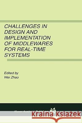 Challenges in Design and Implementation of Middlewares for Real-Time Systems Zhao                                     Wei Zhao Zhao We 9780792373025 Springer Netherlands