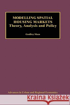 Modelling Spatial Housing Markets: Theory, Analysis and Policy Meen, Geoffrey 9780792373070 Kluwer Academic Publishers