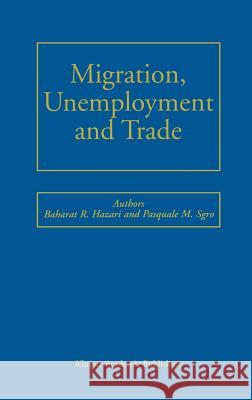 Migration, Unemployment and Trade Bharat R. Hazari Baharat R. Hazari Pasquale M. Sgro 9780792373100 Kluwer Academic Publishers