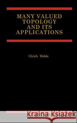 Many Valued Topology and Its Applications Höhle, Ulrich 9780792373186 Springer