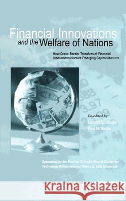 Financial Innovations and the Welfare of Nations : How Cross-Border Transfers of Financial Innovations Nurture Emerging Capital Markets Jacque                                   Laurent L. Jacque Laurent L. Jacque 9780792373285 Kluwer Academic Publishers